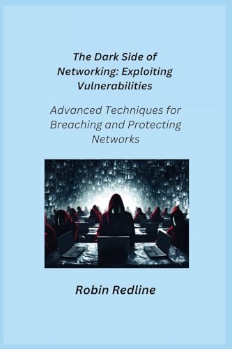 The Dark Side of Networking: Advanced Techniques for Breaching and Protecting Networks von Charles M Dominquez