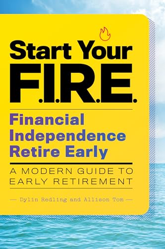 Start Your F.I.R.E. (Financial Independence Retire Early): A Modern Guide to Early Retirement