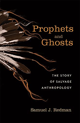 Prophets and Ghosts - The Story of Salvage Anthropology von Harvard University Press