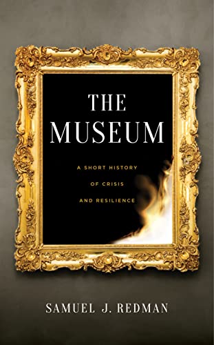 The Museum: A Short History of Crisis and Resilience von New York University Press