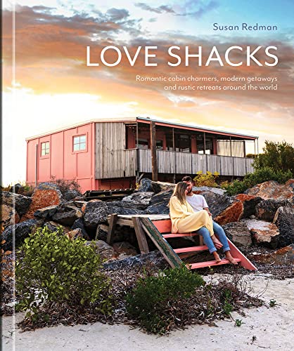 Love Shacks: Romantic Cabin Charmers, Modern Getaways and Rustic Retreats Around the World von Images Publishing Group