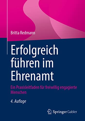 Erfolgreich führen im Ehrenamt: Ein Praxisleitfaden für freiwillig engagierte Menschen von Springer Gabler