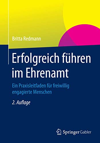 Erfolgreich führen im Ehrenamt: Ein Praxisleitfaden für freiwillig engagierte Menschen