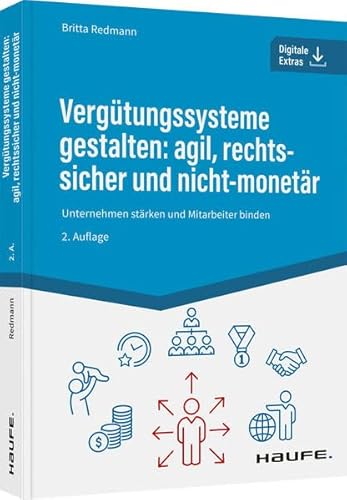 Vergütungssysteme gestalten: agil, rechtssicher und nicht-monetär: Unternehmen stärken und Mitarbeiter binden (Haufe Fachbuch)