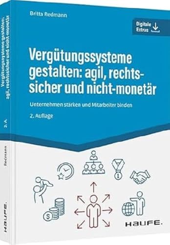 Vergütungssysteme gestalten: agil, rechtssicher und nicht-monetär: Unternehmen stärken und Mitarbeiter binden (Haufe Fachbuch)