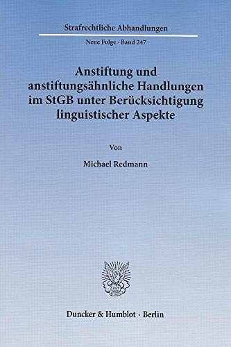 Anstiftung und anstiftungsähnliche Handlungen im StGB unter Berücksichtigung linguistischer Aspekte.: Dissertationsschrift (Strafrechtliche Abhandlungen. Neue Folge)