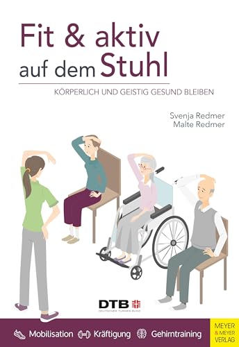 Fit und aktiv auf dem Stuhl: Körperlich und geistig gesund bleiben (Wo Sport Spaß macht)