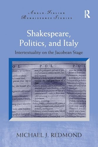 Shakespeare, Politics, and Italy: Intertextuality on the Jacobean Stage (Anglo-Italian Renaissance Studies)
