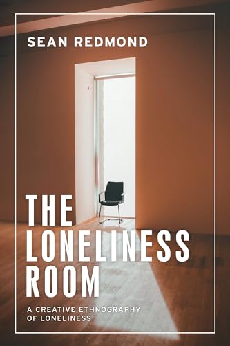 The loneliness room: A creative ethnography of loneliness (Anthropology, Creative Practice and Ethnography) von Manchester University Press