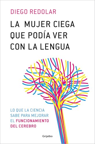 La mujer ciega que podía ver con la lengua: Lo que la ciencia sabe para mejorar el funcionamientro del cerebro (Bienestar, salud y vida sana) von GRIJALBO