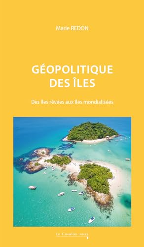 Géopolitique des îles: Des îles rêvées aux îles mondialisées von CAVALIER BLEU