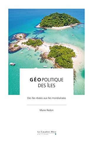 Geopolitique des iles: Des îles rêvées aux îles mondialisées