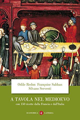 A tavola nel Medioevo. Con 150 ricette dalla Francia e dall'Italia (Economica Laterza) von Laterza