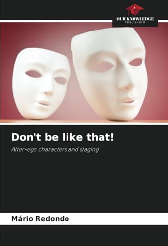 Don't be like that!: Alter-ego characters and staging von Our Knowledge Publishing