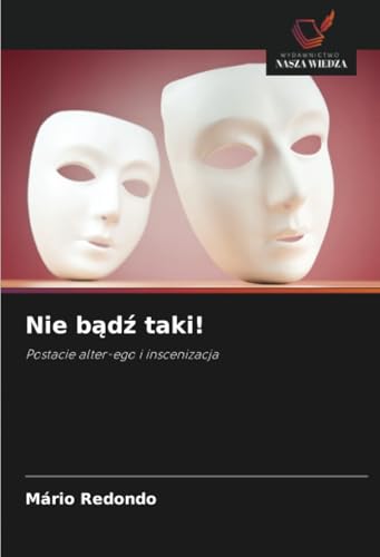 Nie bądź taki!: Postacie alter-ego i inscenizacja von Wydawnictwo Nasza Wiedza