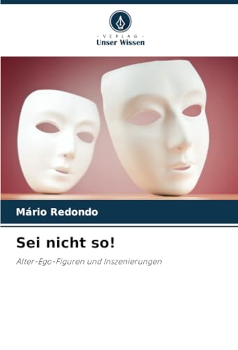 Sei nicht so!: Alter-Ego-Figuren und Inszenierungen von Verlag Unser Wissen