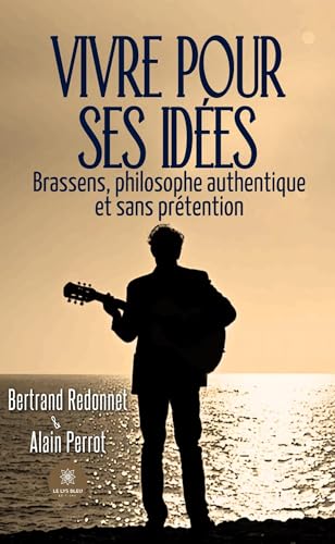 Vivre pour ses idées: Brassens, philosophe authentique et sans prétention Vivre pour ses idées: Brassens, philosophe authentique et sans prétention von LE LYS BLEU