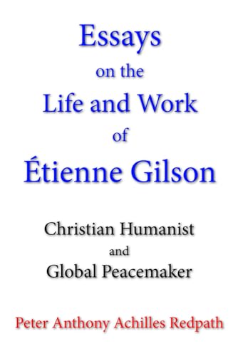 Essays on the Life and Work of Étienne Gilson: Christian Humanist and Global Peacemaker Essays on the Life and Work of Étienne Gilson: Christian Humanist and Global Peacemaker von En Route Books & Media