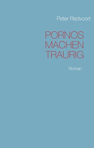 Pornos machen traurig: Roman