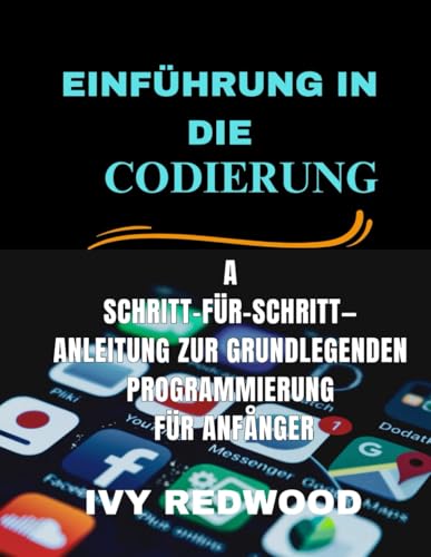 EINFÜHRUNG IN DIE CODIERUNG: schritt-für-schritt -anleitung zur grundlegenden programmierung für anfånger von Independently published