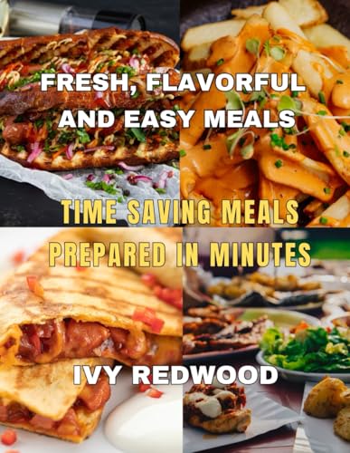 FRESH, FLAVORFUL AND EASY MEALS: Time saving meals prepared in minutes von Independently published