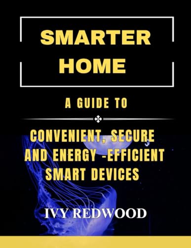 SMARTER HOME: A guide to convenient, secure and energy-efficient Smart devices von Independently published
