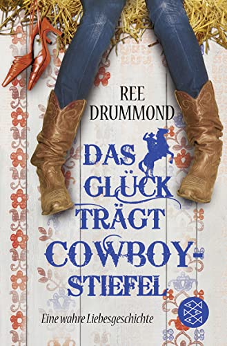 Das Glück trägt Cowboystiefel: Eine wahre Liebesgeschichte
