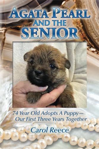 Agata Pearl And The Senior: 74 Year Old Adopts A Puppy—Our First Three Years Together von Independently published