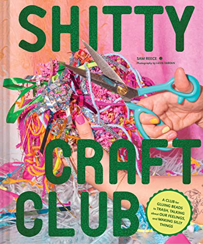Shitty Craft Club: A Club for Gluing Beads to Trash, Talking about Our Feelings, and Making Silly Things von Chronicle Books