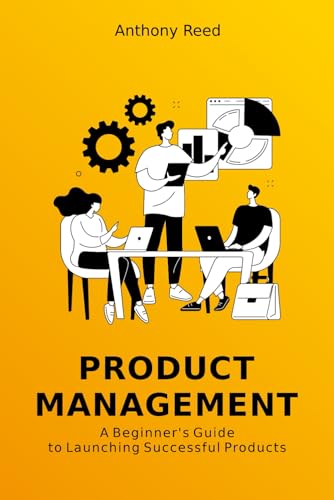 Product Management: A Beginner's Guide to Launching Successful Products von Independently published