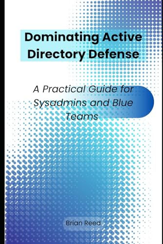 Dominating Active Directory Defense: A Practical Guide for Sysadmins and Blue Teams von Independently published