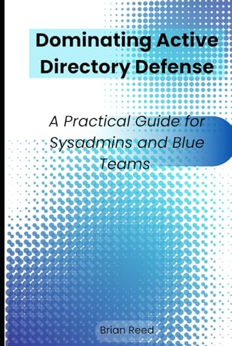 Dominating Active Directory Defense: A Practical Guide for Sysadmins and Blue Teams von Independently published