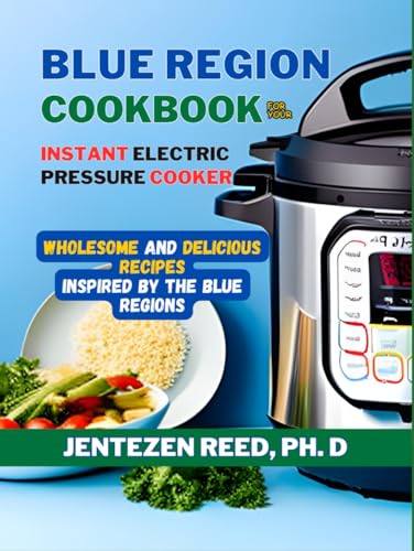 Blue Region Cookbook For Your Instant Electric Pressure Cooker: Wholesome and Delicious Recipes Inspired by the Blue Regions von Independently published