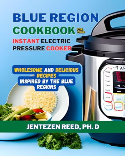 Blue Region Cookbook For Your Instant Electric Pressure Cooker: Wholesome and Delicious Recipes Inspired by the Blue Regions von Independently published