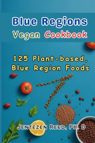 Blue Regions Vegan Cookbook: 125 Plant-based, Blue Region Foods in Our Blue Region Diet Kitchen Cookbook von Independently published