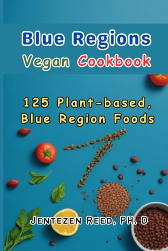 Blue Regions Vegan Cookbook: 125 Plant-based, Blue Region Foods in Our Blue Region Diet Kitchen Cookbook von Independently published