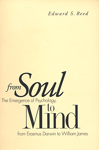 From Soul to Mind: The Emergence of Psychology, from Erasmus Darwin to William James From Soul to Mind: The Emergence of Psychology, from Erasmus Darwin to William James