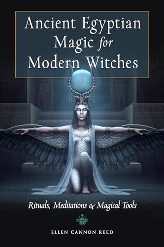 Ancient Egyptian Magic for Modern Witches: Rituals, Meditations & Magical Tools von Weiser Books
