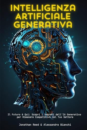 Intelligenza Artificiale Generativa: Il Futuro è Qui: Scopri i Segreti dell'IA Generativa per Rimanere Competitivo nel Tuo Settore von Independently published