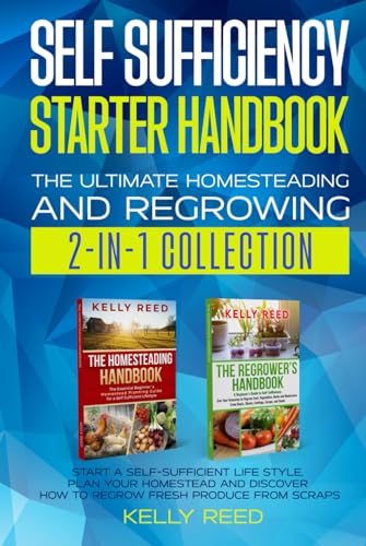 Self Sufficiency Starter Handbook - The Ultimate Homesteading and Regrowing Collection: Start a Self-Sufficient Lifestyle, Plan Your Homestead and ... Scraps (Homesteading Handbooks by Kelly Reed) von Independently published