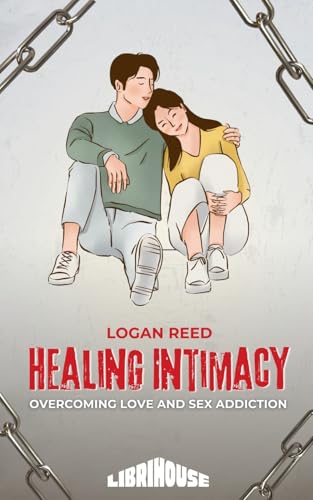Healing Intimacy: Overcoming Love and Sex Addiction (Overcoming Addiction)