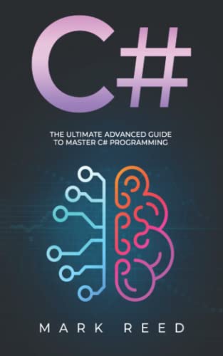 C#: The Ultimate Advanced Guide To Master C# Programming (Computer Programming)