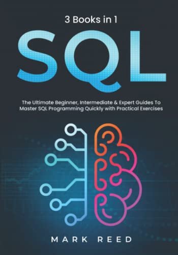 SQL: 3 books 1 - The Ultimate Beginner, Intermediate & Expert Guides To Master SQL Programming Quickly with Practical Exercises von Independently published