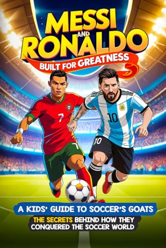 Messi and Ronaldo: Built for Greatness – A Kids Guide to Soccer Goats: The Secrets Behind How They Conquered The Soccer World von Independently published