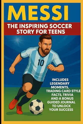Messi: The Inspiring Soccer Story For Teens: Includes Legendary Moments, Trading Card Style Facts, Trivia and a Bonus Guided Journal to Unlock Your Sucess von Independently published