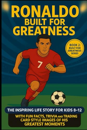 Ronaldo: Built For Greatness, The Inspiring Life Story For Kids 8-12: With Fun Facts, Trivia and Trading Card Style Images of His Greatest Moments von Independently published