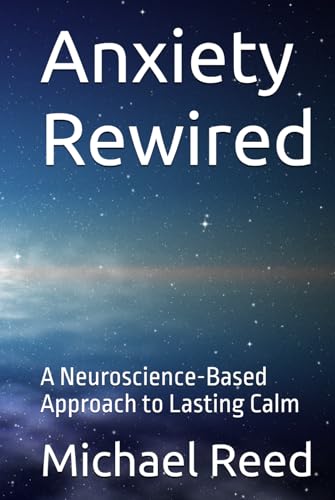 Anxiety Rewired: A Neuroscience-Based Approach to Lasting Calm von Independently published