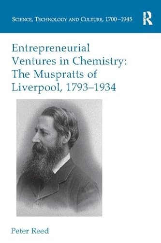 Entrepreneurial Ventures in Chemistry: The Muspratts of Liverpool 1793-1934 (Science, Technology and Culture 1700-1945)