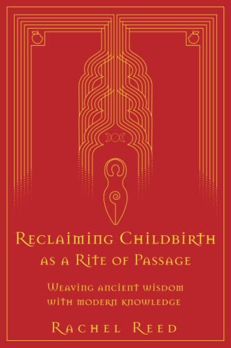 Reclaiming Childbirth as a Rite of Passage: Weaving ancient wisdom with modern knowledge von Word Witch