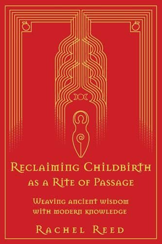Reclaiming Childbirth as a Rite of Passage: Weaving ancient wisdom with modern knowledge von Word Witch